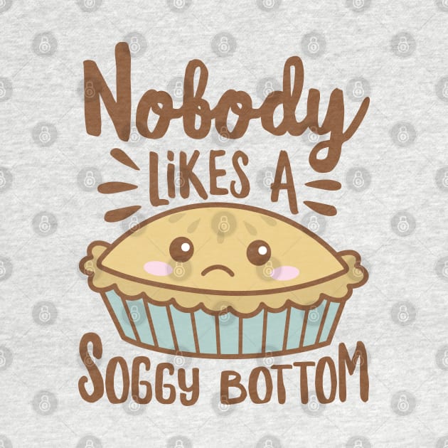 Nobody Likes A Soggy Bottom Funny Kawaii Pie by DetourShirts